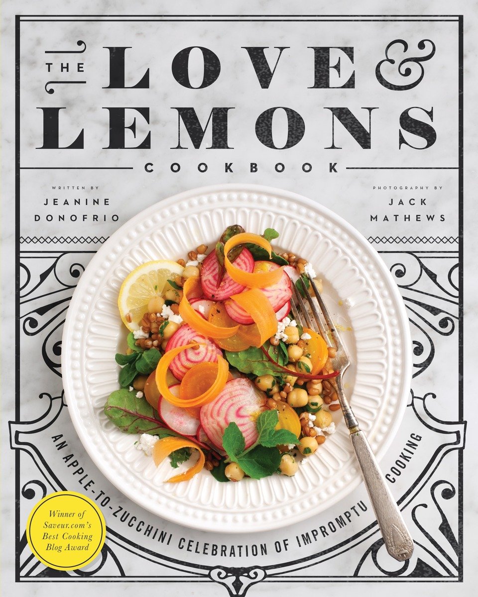 The Love and Lemons Cookbook = An Apple-to-Zucchini Celebration of Impromptu Cooking