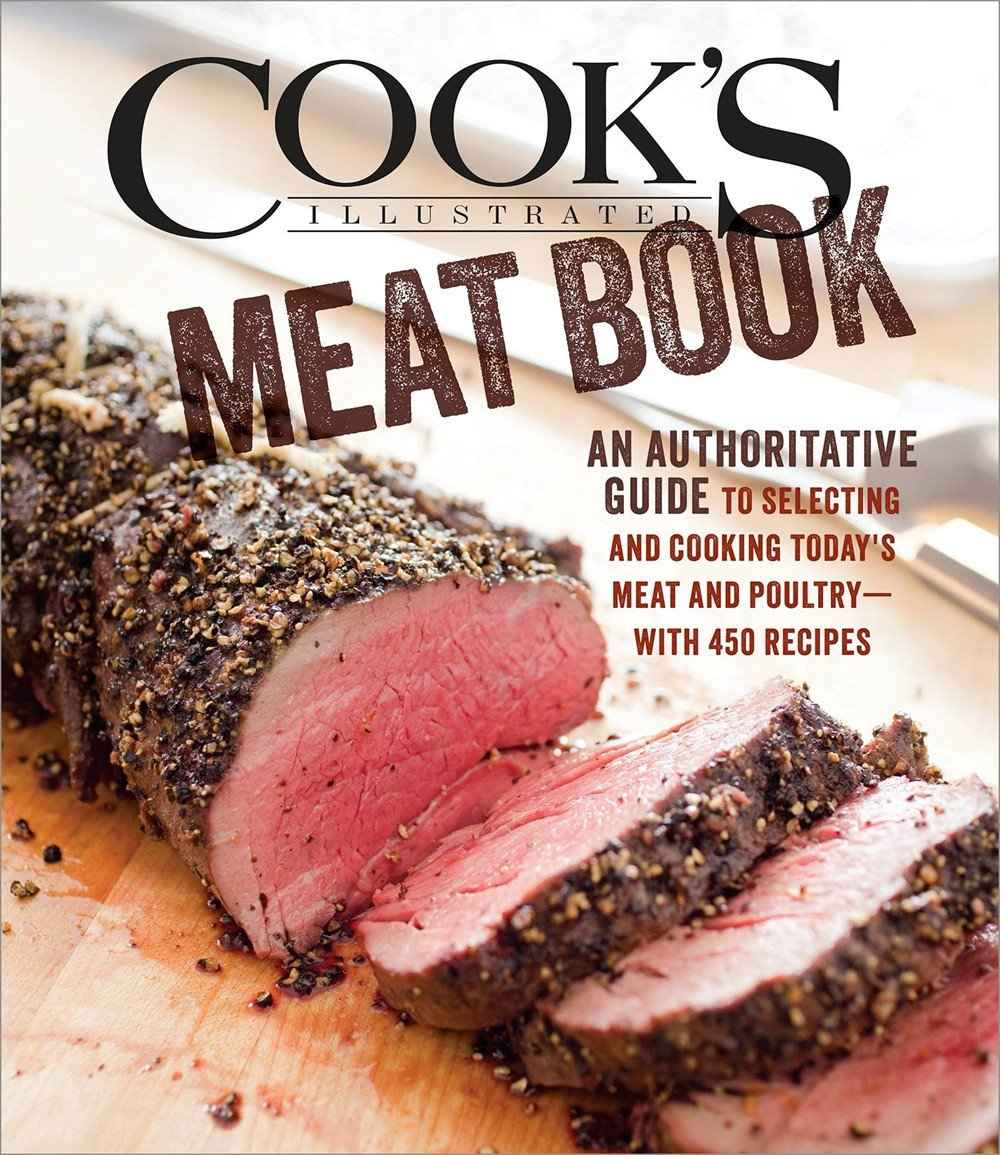 The Cook's Illustrated Meat Book: An Authoritative Guide to Selecting and Cooking Today's Meat and Poultry With 450 Recipes