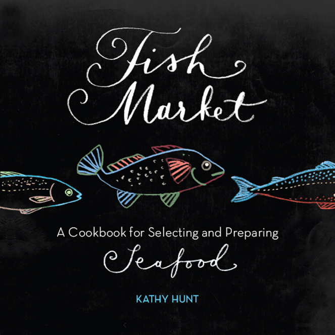 Fish Market: A Cookbook for Selecting and Preparing Seafood