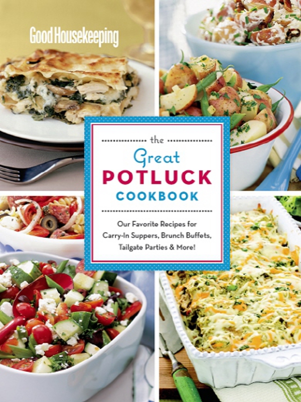Good Housekeeping the Great Potluck Cookbook: Our Favorite Recipes for Carry-In Suppers, Brunch Buffets, Tailgate Parties and More!