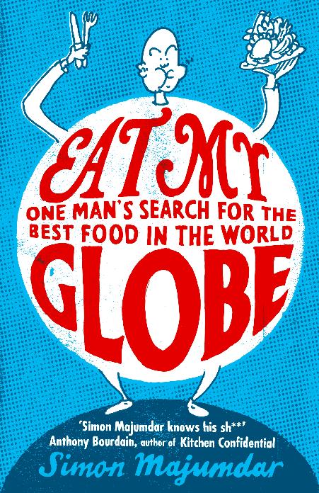 Eat My Globe: One Year to Go Everywhere and Eat Everything