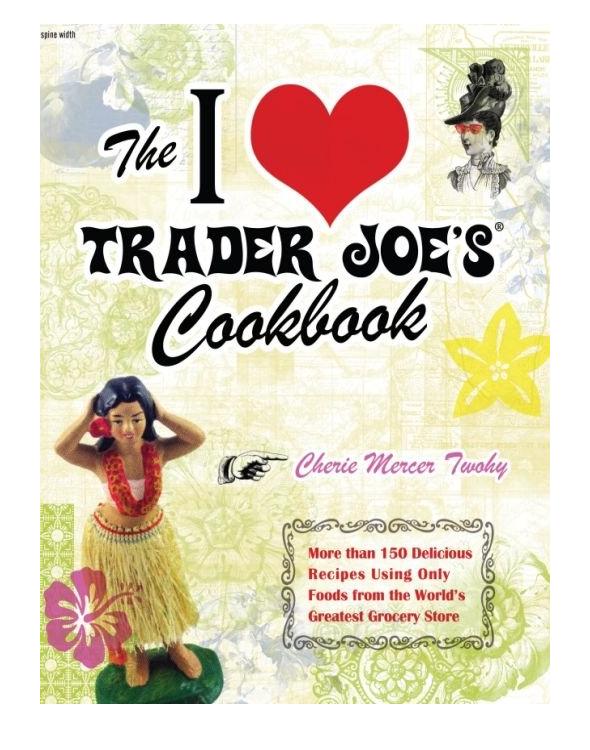 The I Love Trader Joe's Party Cookbook: Delicious Recipes and Entertaining Ideas Using Only Foods and Drinks From the World's Greatest Grocery Store
