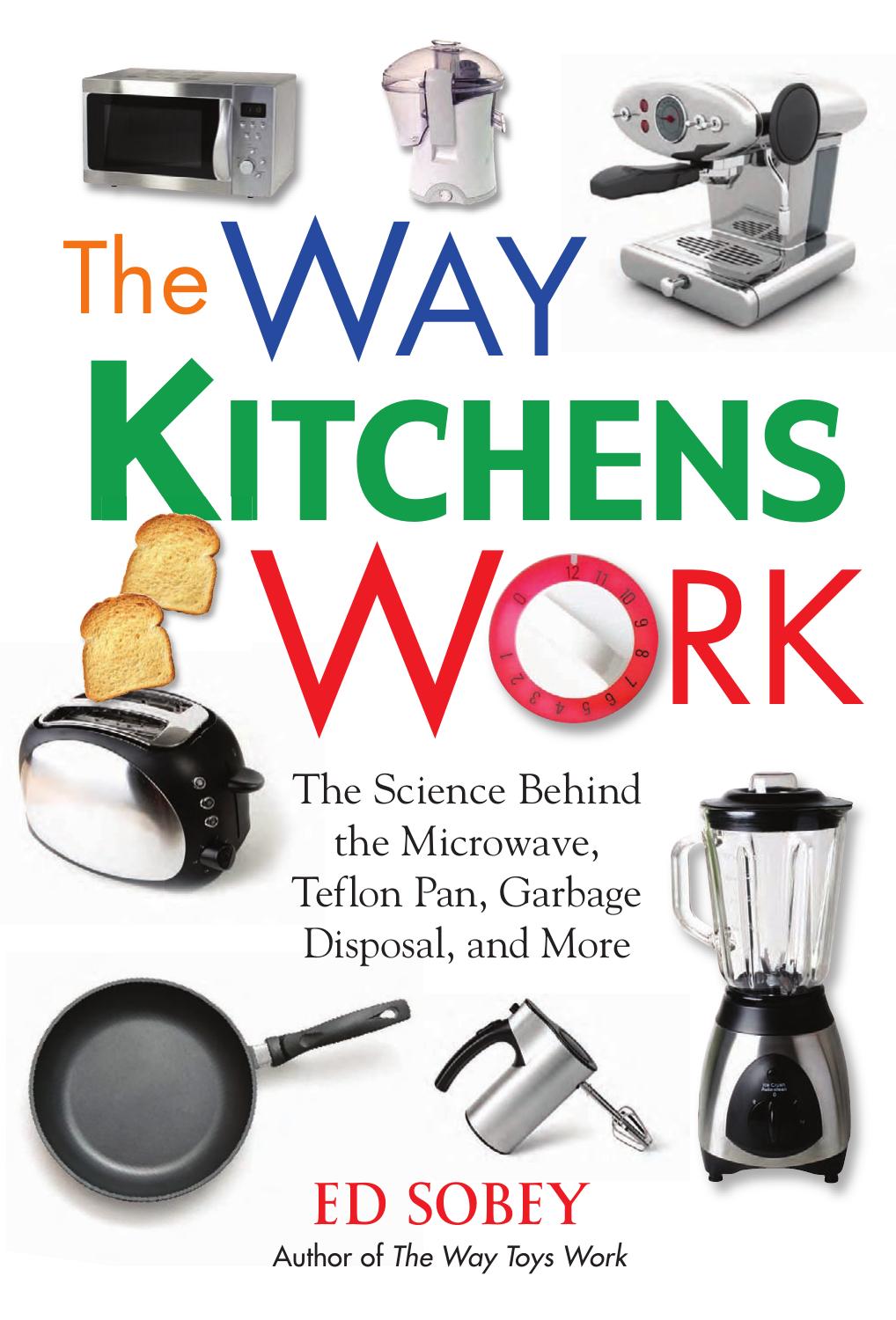 The Way Kitchens Work: The Science Behind the Microwave, Teflon Pan, Garbage Disposal, and More