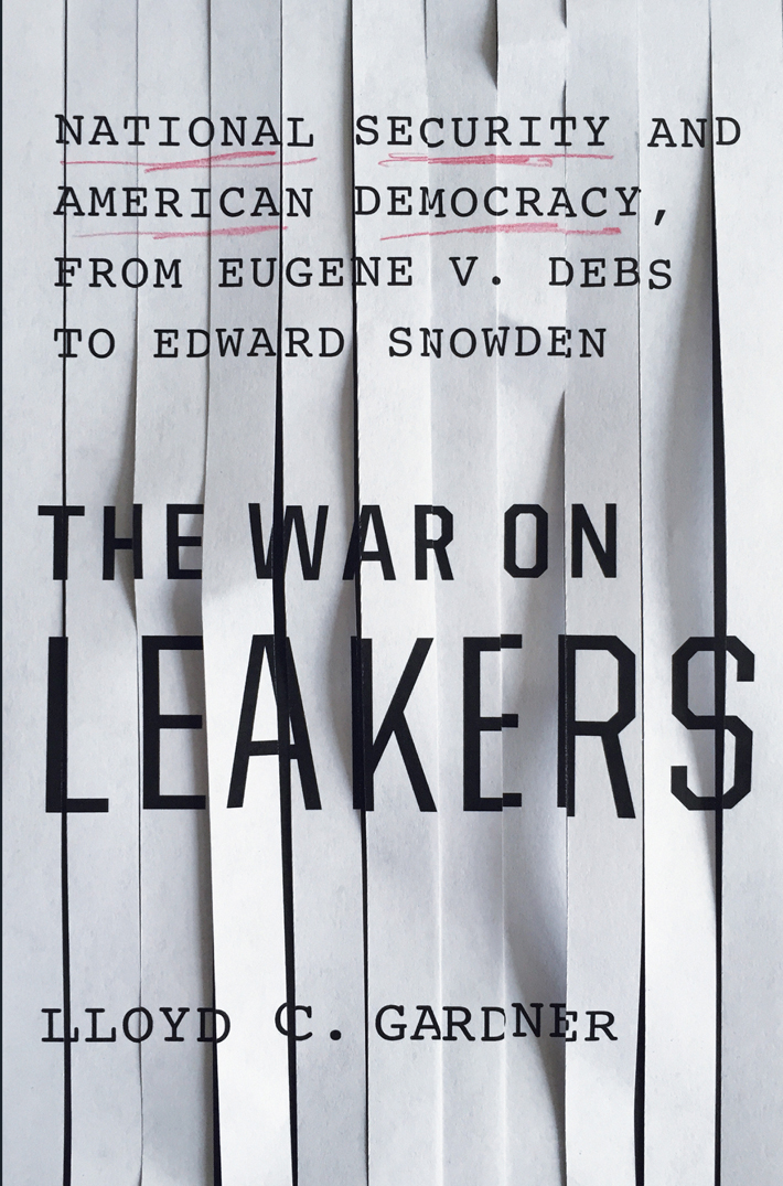 The War on Leakers: National Security and American Democracy, From Eugene v. Debs to Edward Snowden