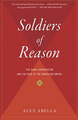 Soldiers of Reason: The RAND Corporation and the Rise of the American Empire