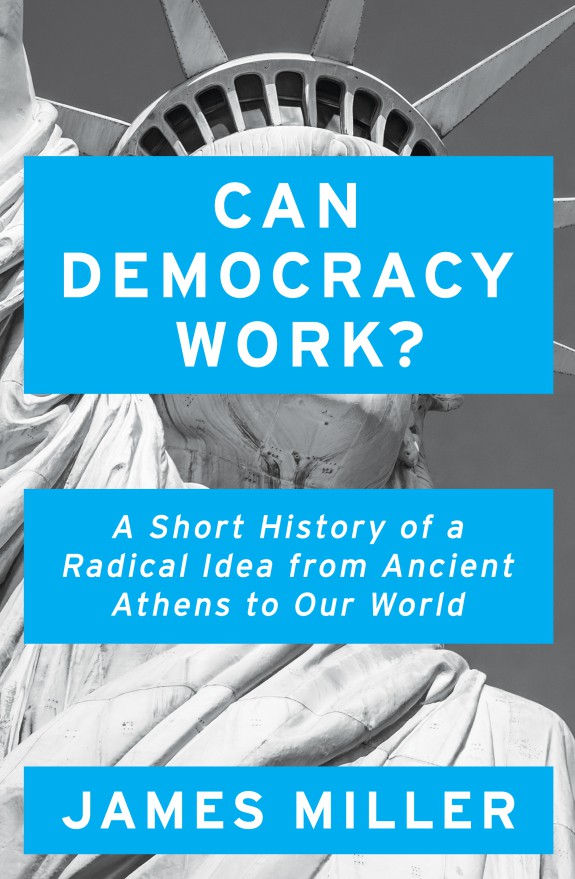 Can Democracy Work?: A Short History of a Radical Idea, From Ancient Athens to Our World