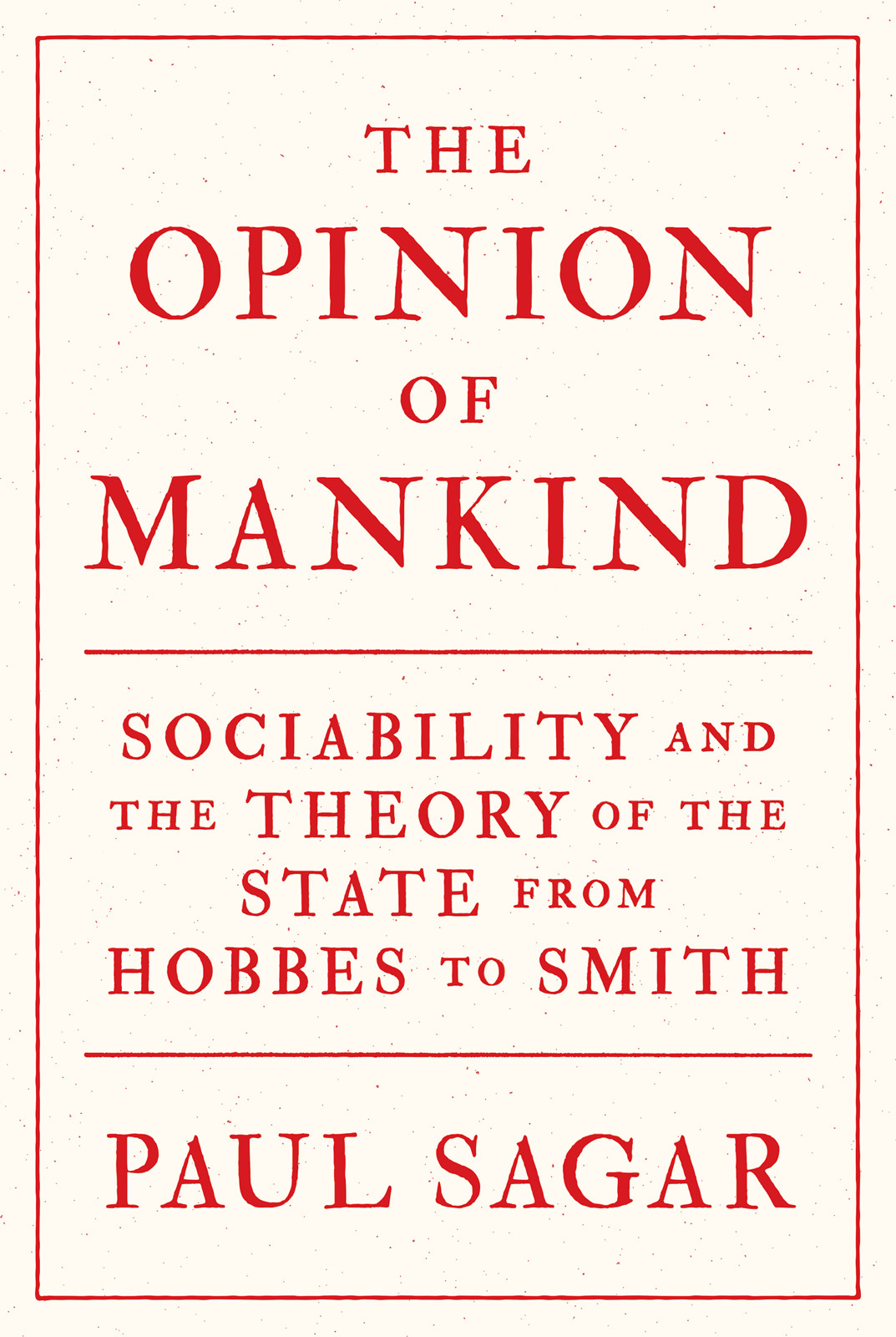 The Opinion of Mankind: Sociability and the Theory of the State From Hobbes to Smith