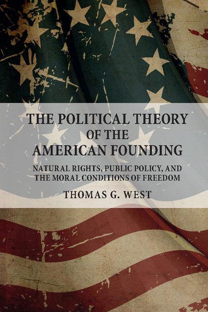 The Political Theory of the American Founding: Natural Rights, Public Policy, and the Moral Conditions of Freedom