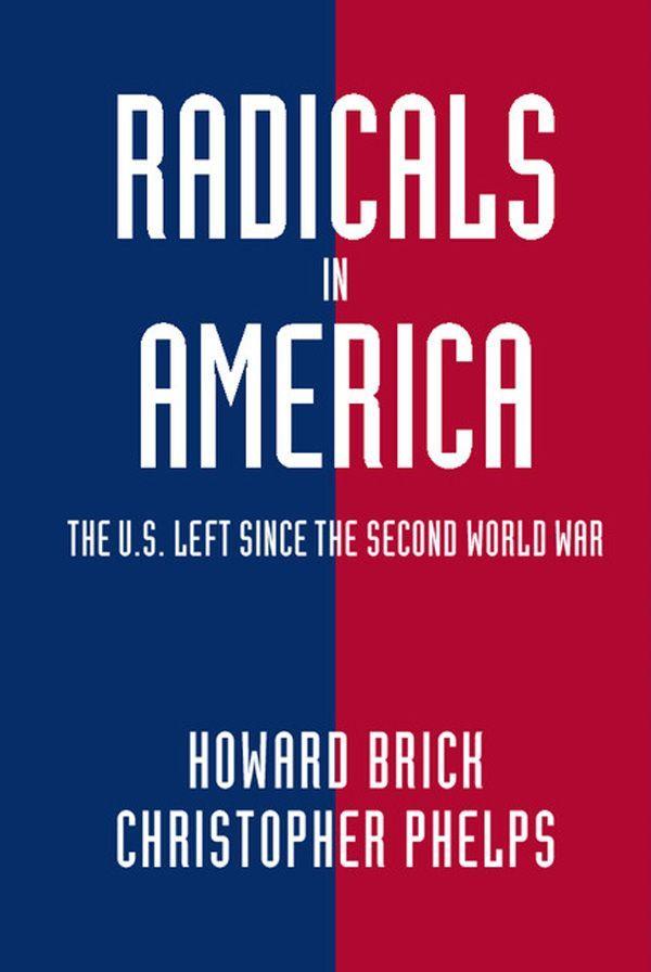 Radicals in America: The U.S. Left Since the Second World War