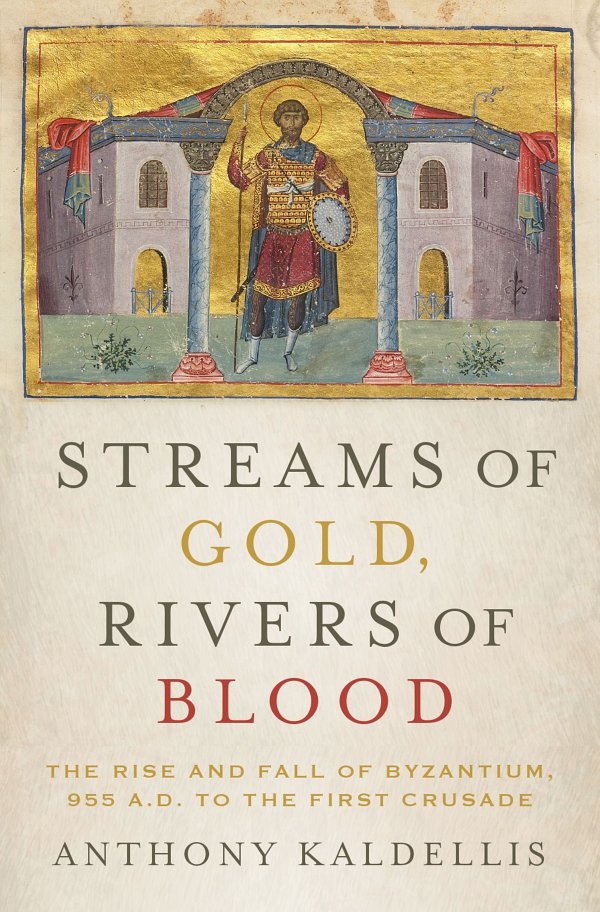 Streams of Gold, Rivers of Blood: The Rise and Fall of Byzantium, 955 A. D. To the First Crusade