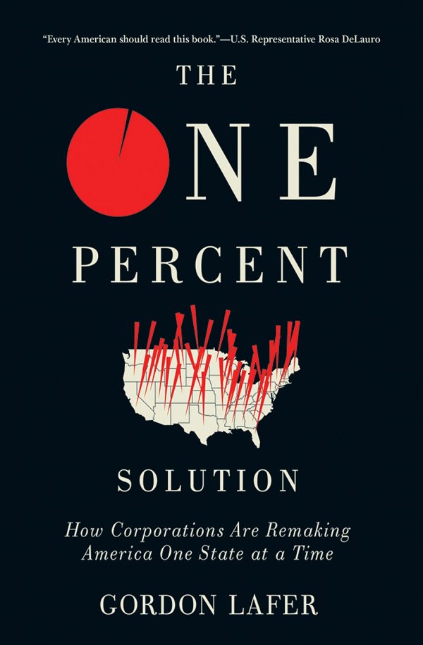 The One Percent of Solution: How Corporations Are Remaking America One State at a Time