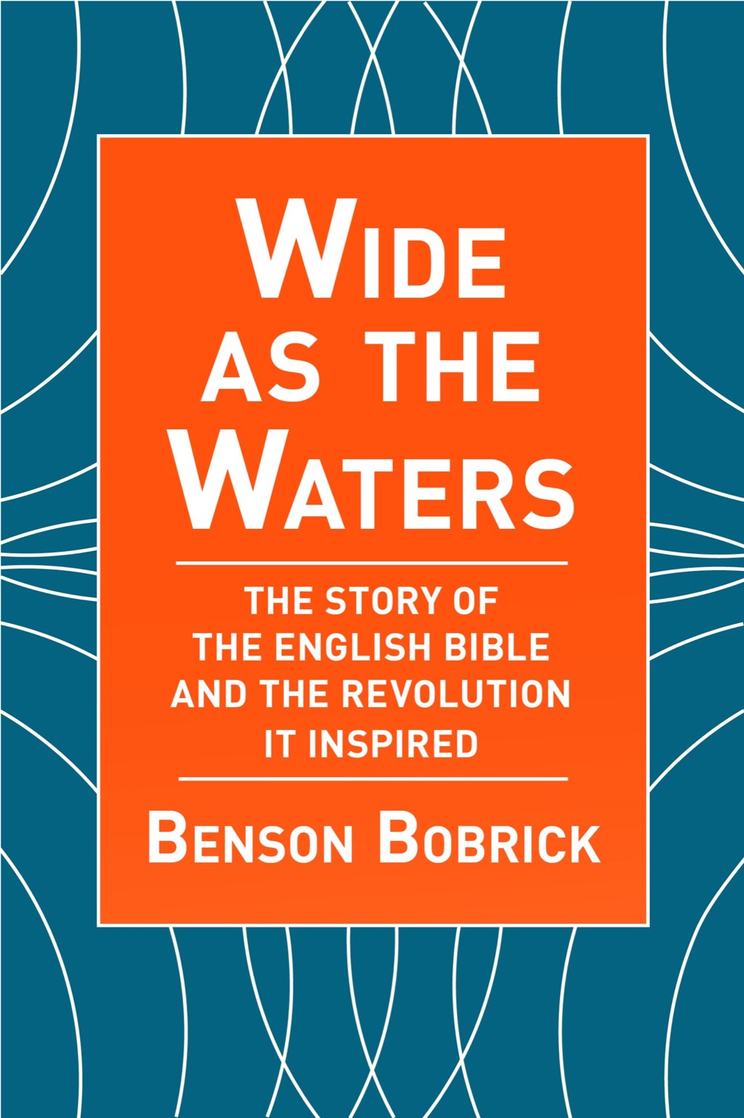 Wide as the Waters: The Story of the English Bible and the Revolution