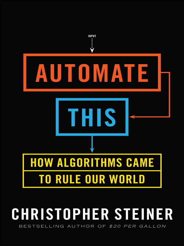 Automate This: How Algorithms Took Over Our Markets, Our Jobs, and the World