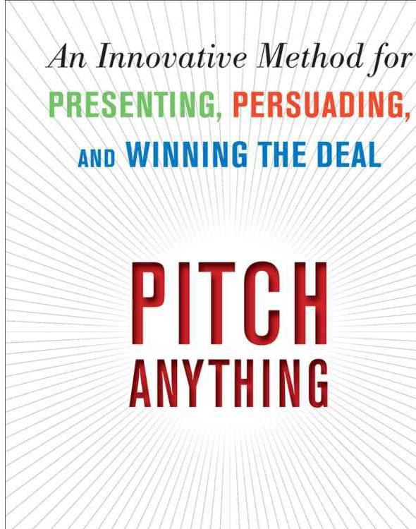 Pitch Anything: An Innovative Method for Presenting, Persuading, and Winning the Deal