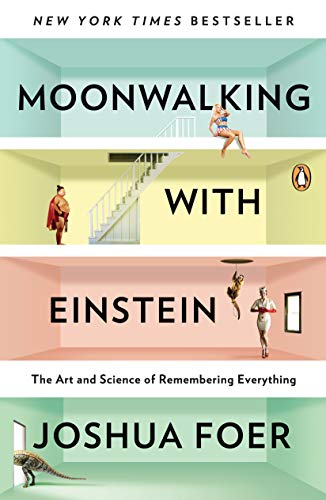 Moonwalking With Einstein: The Art and Science of Remembering Everything