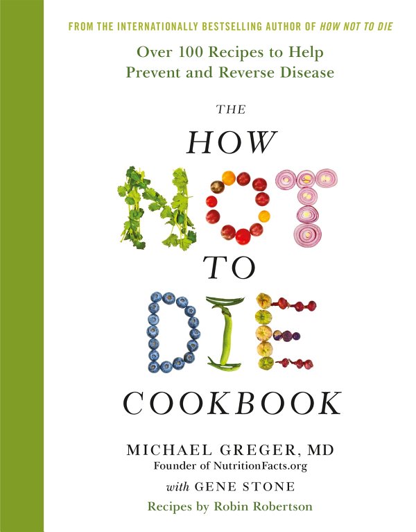 The How Not to Die Cookbook: 100+ Recipes to Help Prevent and Reverse Disease