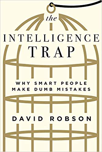 The Intelligence Trap: Why Smart People Make Dumb Mistakes