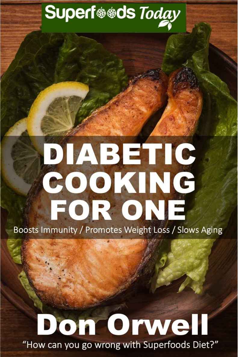 Diabetic Cooking for One: 160+ Recipes, Diabetics Diet,Diabetic Cookbook for One,Gluten Free Cooking, Wheat Free, Antioxidants & Phytochemicals, Diabetics ... Weight Loss-Diabetic Living 49)