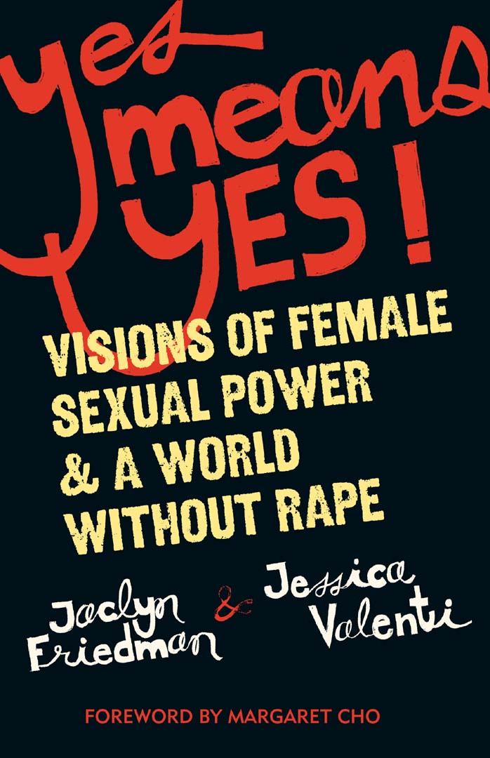Yes Means Yes!: Visions of Female Sexual Power and a World Without Rape
