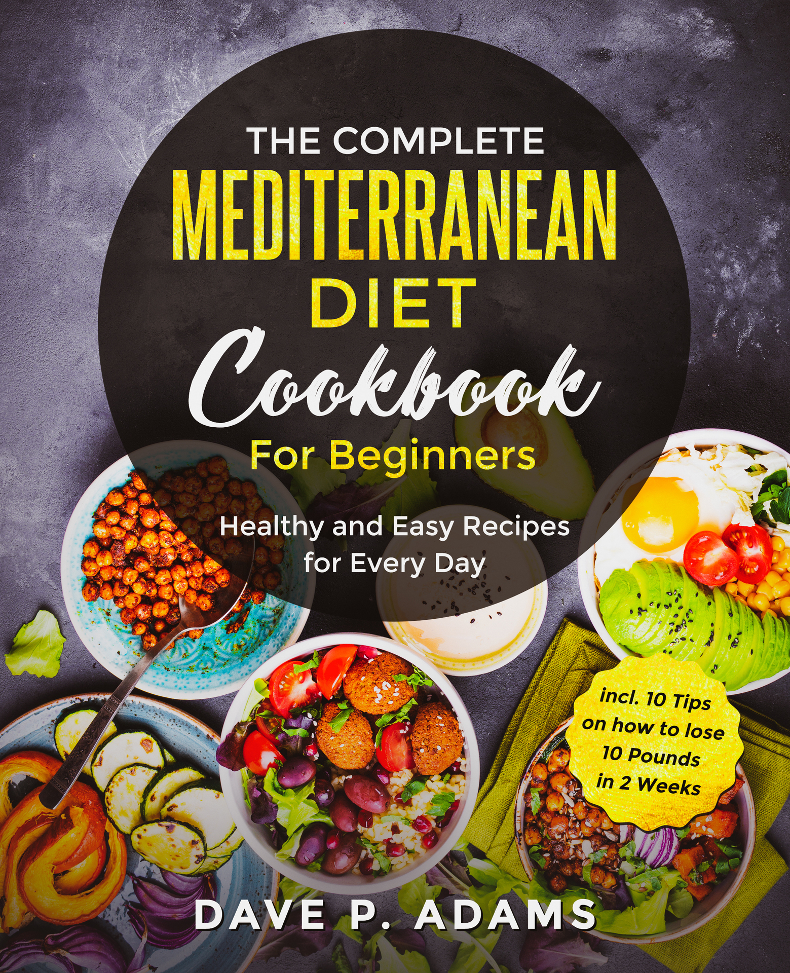 The Complete Mediterranean Diet Cookbook for Beginners: Healthy and Easy Recipes for Every Day Incl. 10 Steps to Lose 10 Pounds in 2 Weeks