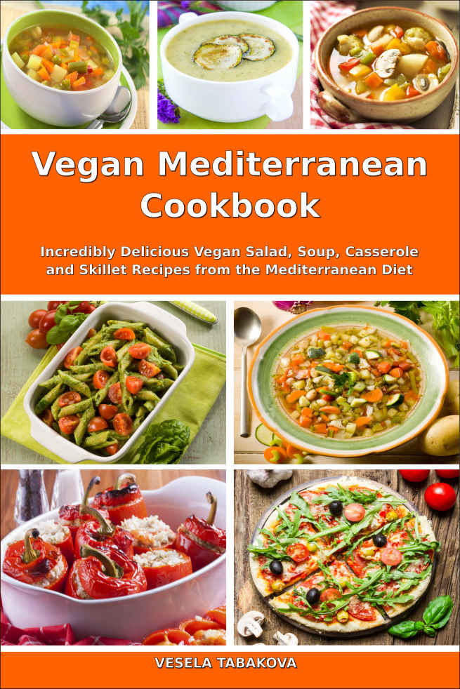 Vegan Mediterranean Cookbook: Incredibly Delicious Vegan Salad, Soup, Casserole and Skillet Recipes From the Mediterranean Diet