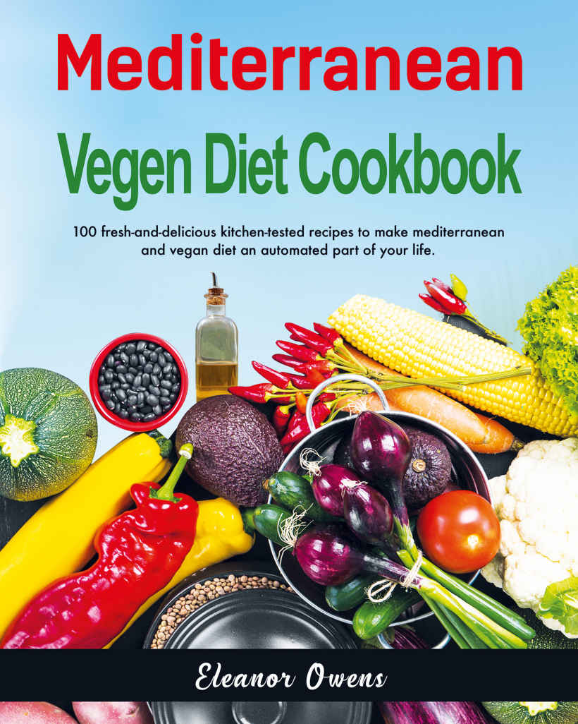Mediterranean Vegan Diet Cookbook: 100 Fresh-And-Delicious Kitchen-Tested Recipes to Make Mediterranean and Vegan Diet An Automated Part of Your Life