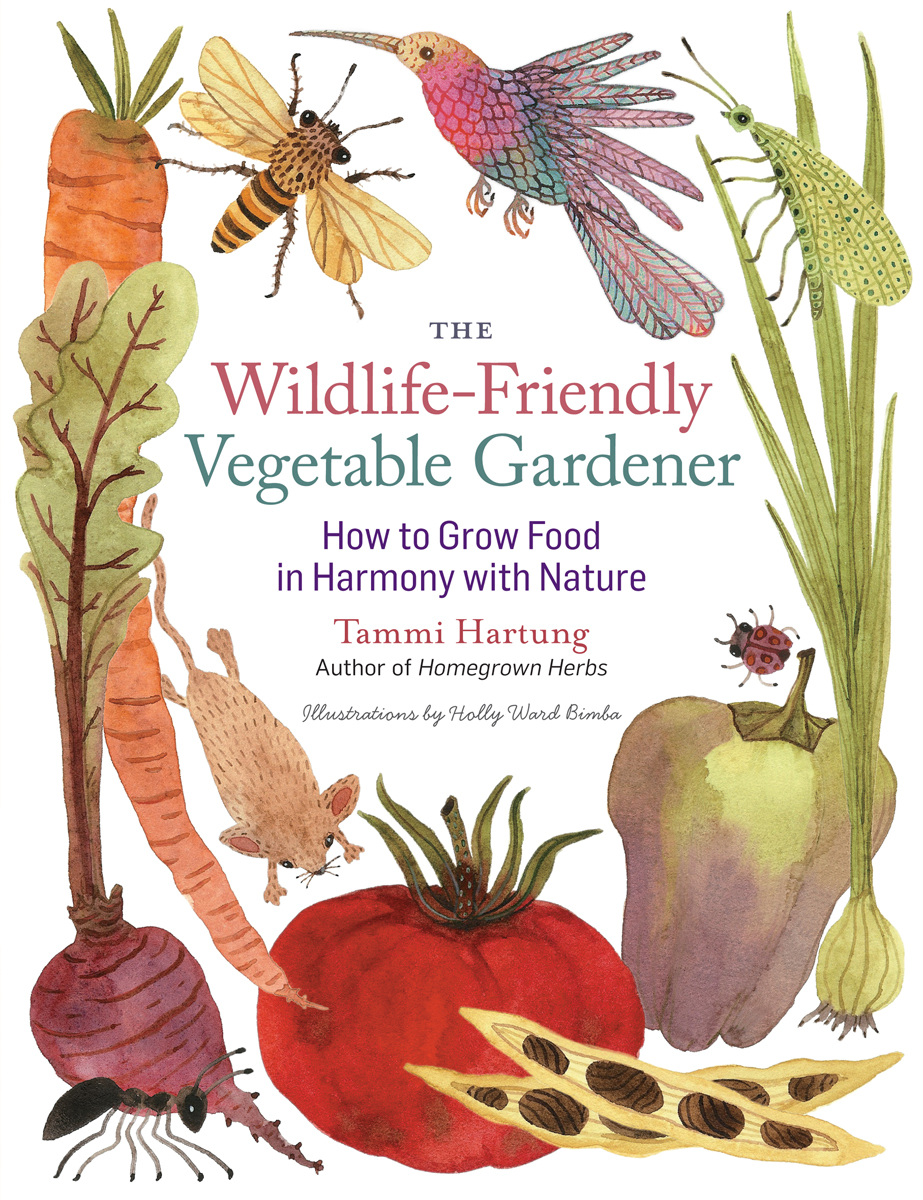 The Wildlife-Friendly Vegetable Gardener: How to Grow Food in Harmony With Nature