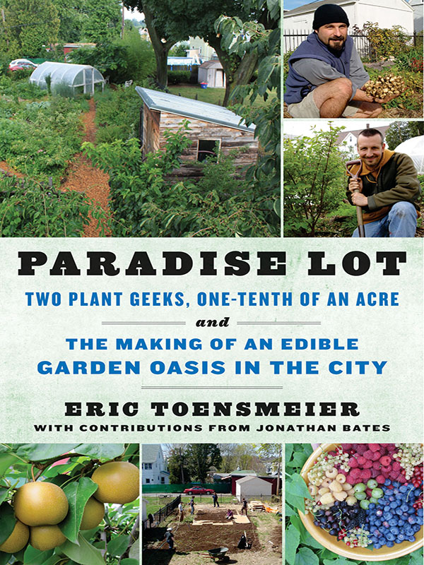 Paradise Lot: Two Plant Geeks, One-Tenth of an Acre, and the Making of an Edible Garden Oasis in the City