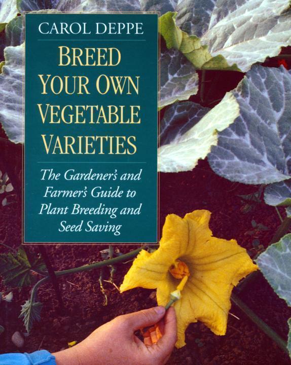 Breed Your Own Vegetable Varieties: The Gardener's and Farmer's Guide to Plant Breeding and Seed Saving, 2nd Edition