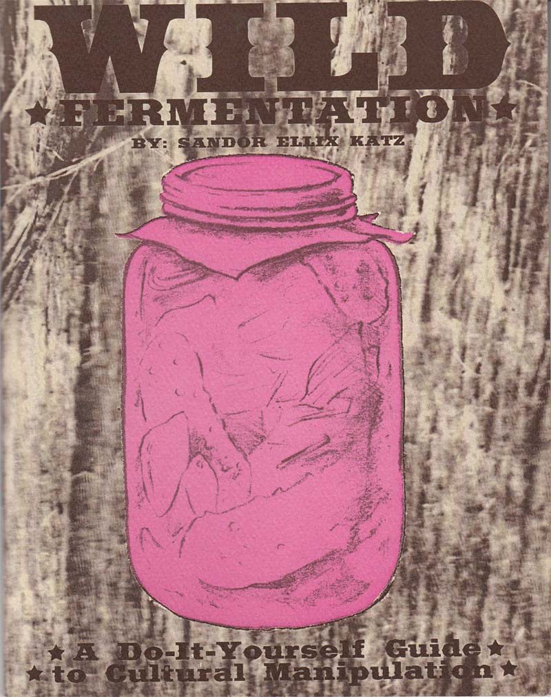 Wild Fermentation: The Flavor, Nutrition, and Craft of Live-Culture Foods, 2nd Edition