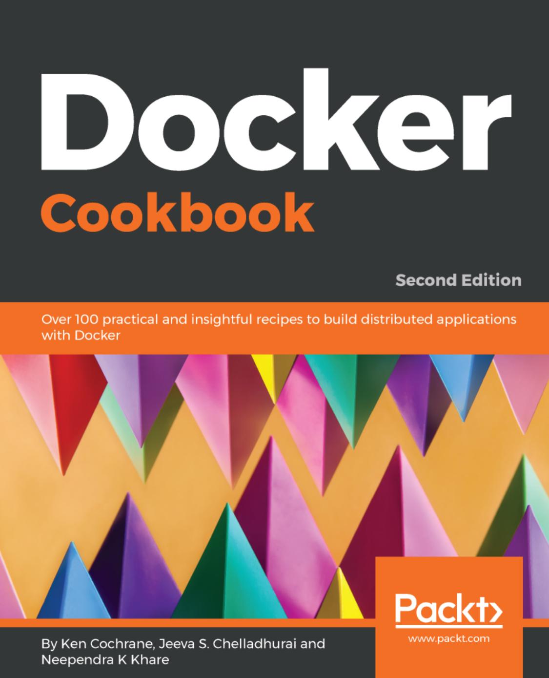 Docker Cookbook: Over 100 Practical and Insightful Recipes to Build Distributed Applications With Docker , 2nd Edition
