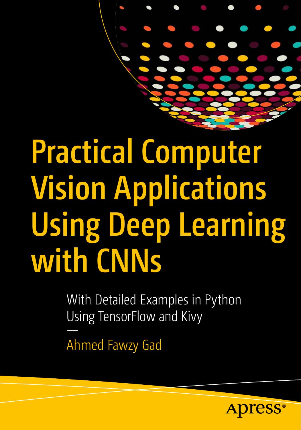 Practical Computer Vision Applications Using Deep Learning With CNNs: With Detailed Examples in Python Using TensorFlow and Kivy
