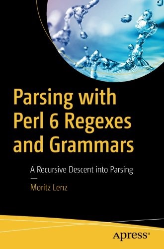 Parsing With Perl 6 Regexes and Grammars: A Recursive Descent Into Parsing