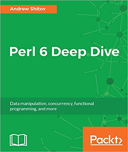 Perl 6 Deep Dive: Data Manipulation, Concurrency, Functional Programming, and More