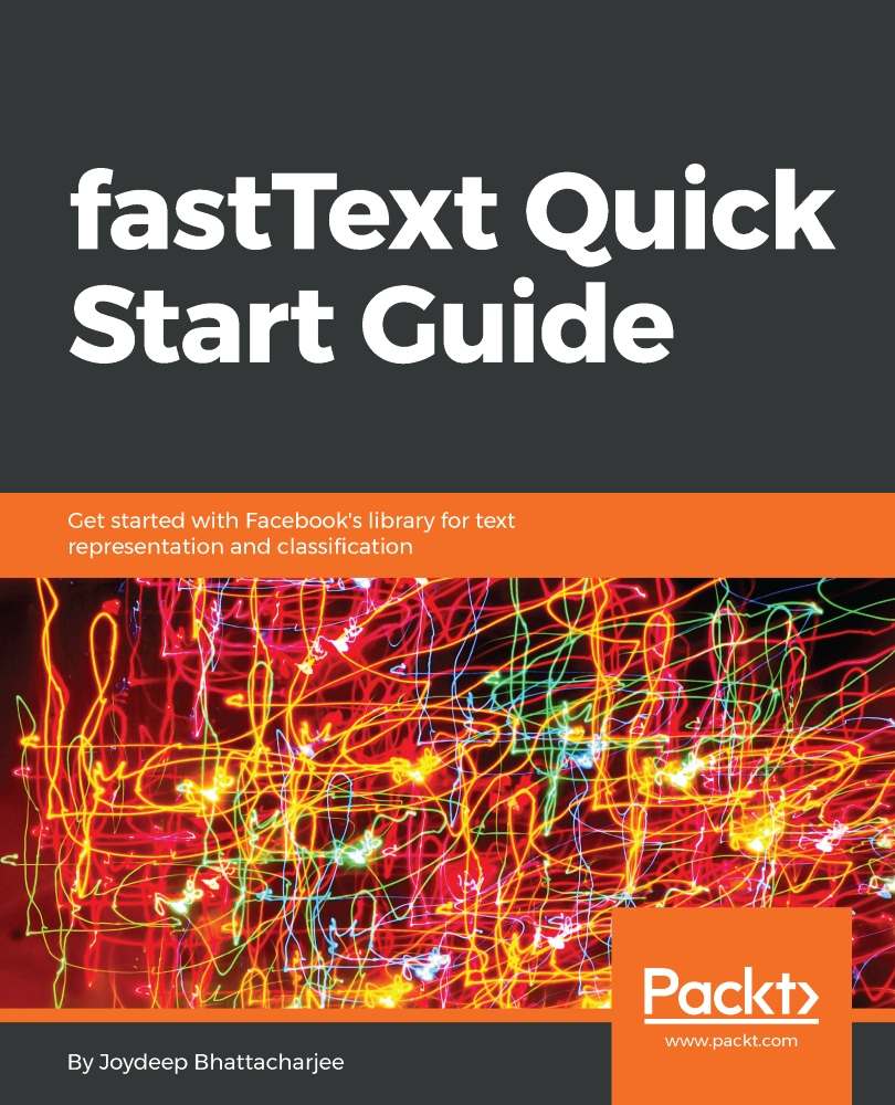 fastText Quick Start Guide: Get Started With Facebook's Library for Text Representation and Classification