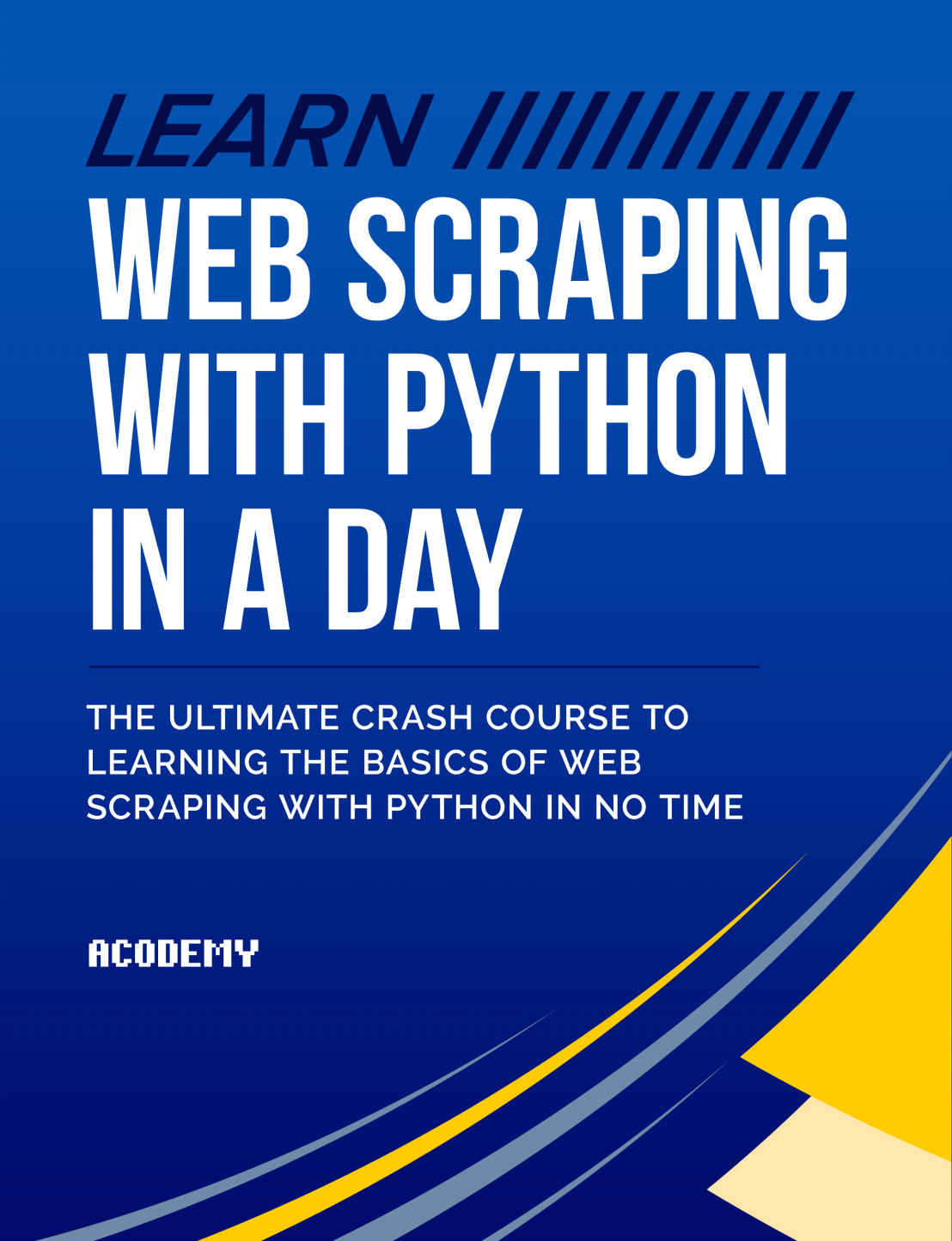 Learn Web Scraping With Python in a Day: The Ultimate Crash Course to Learning the Basics of Web Scraping With Python in No Time