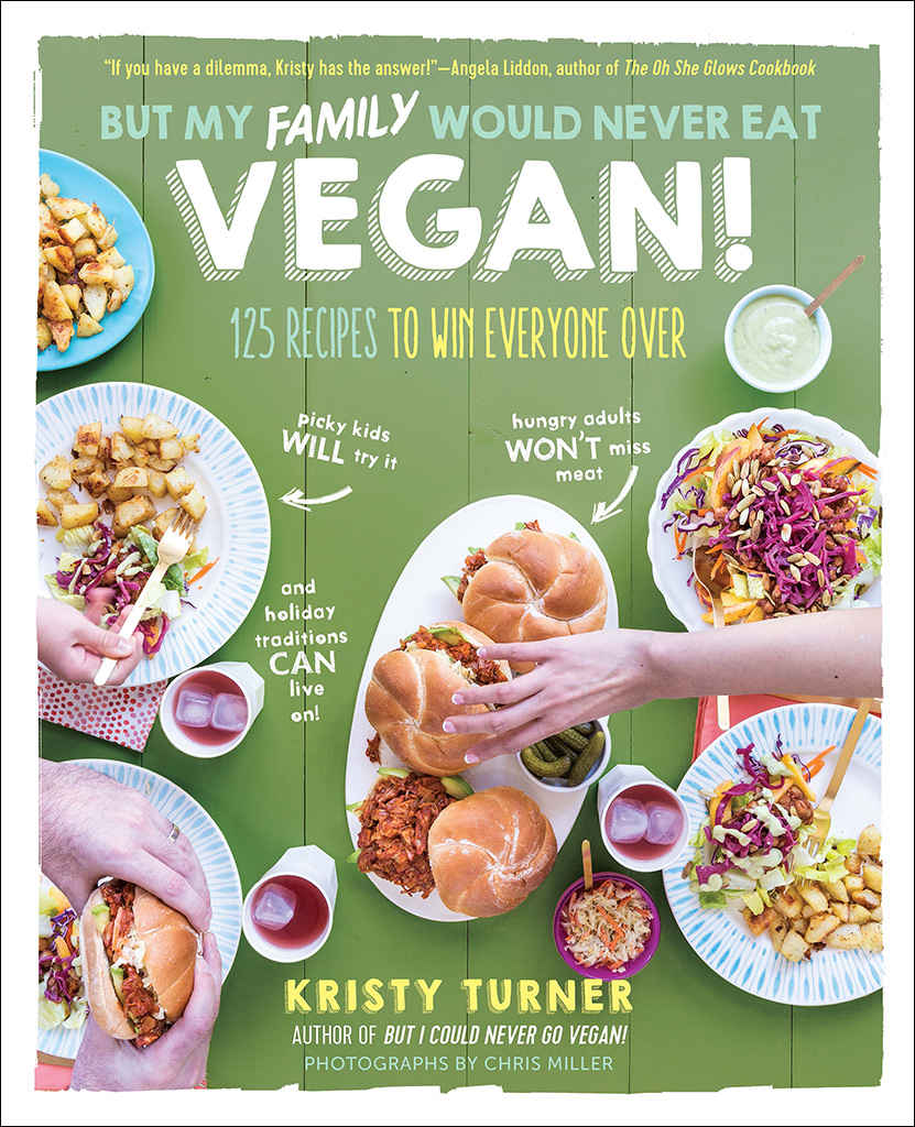 But My Family Would Never Eat Vegan!: 125 Recipes to Win Everyone Over
