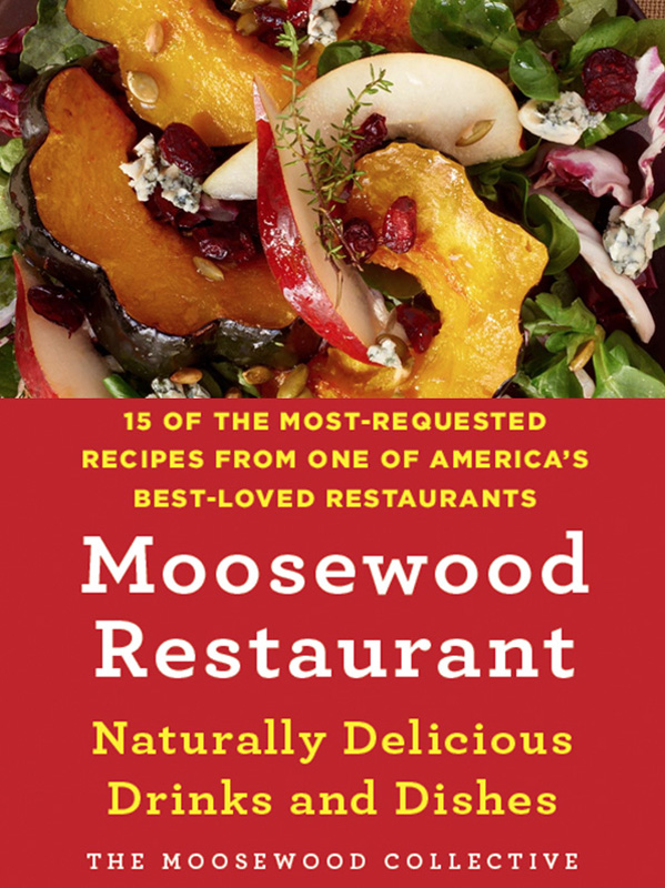 Moosewood Restaurant Naturally Delicious Drinks and Dishes: 15 of the Most-Requested Recipes From One of America’s Best-Loved Restaurants