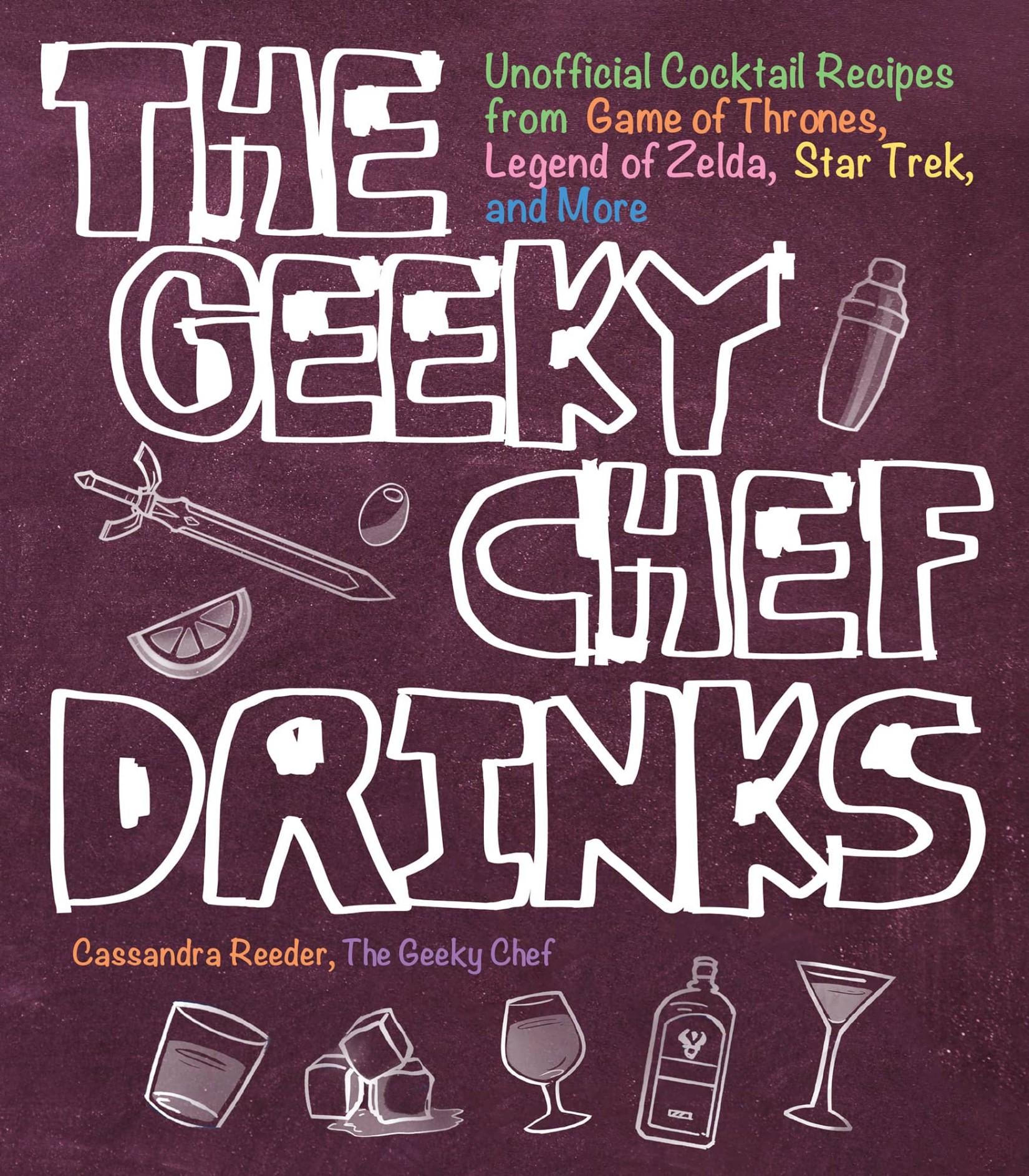 The Geeky Chef Drinks:Unofficial Cocktail Recipes From Game of Thrones, Legend of Zelda, Star Trek, and More