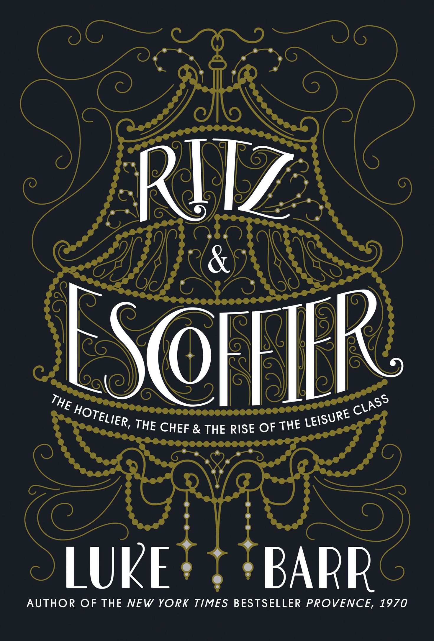 Ritz and Escoffier: The Hotelier, the Chef, and the Rise of the Leisure Class