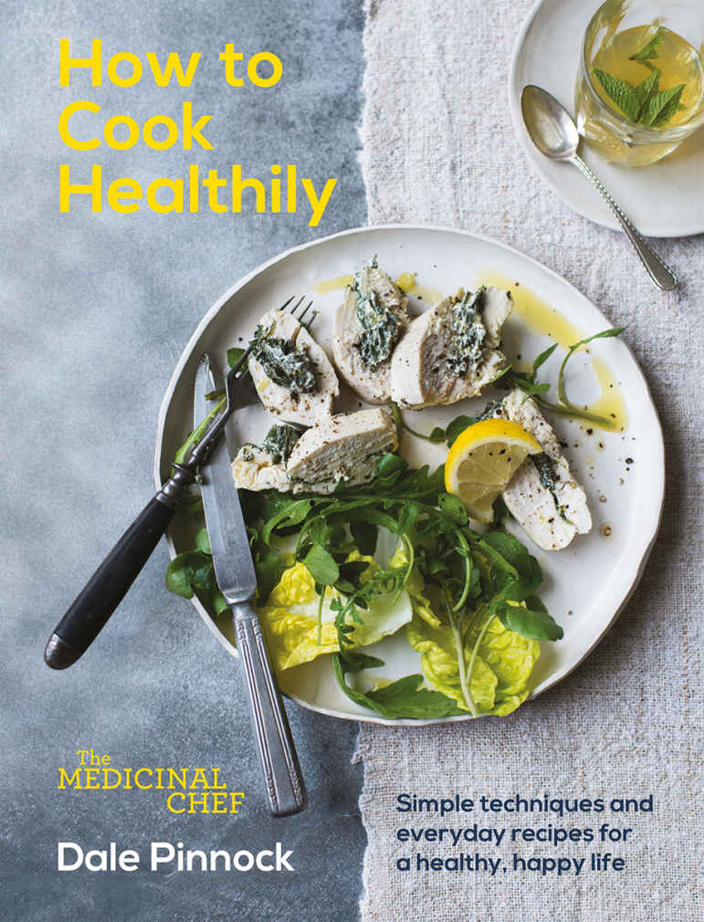 The Medicinal Chef: How to Cook Healthily: Simple Techniques and Everyday Recipes for a Healthy, Happy Life