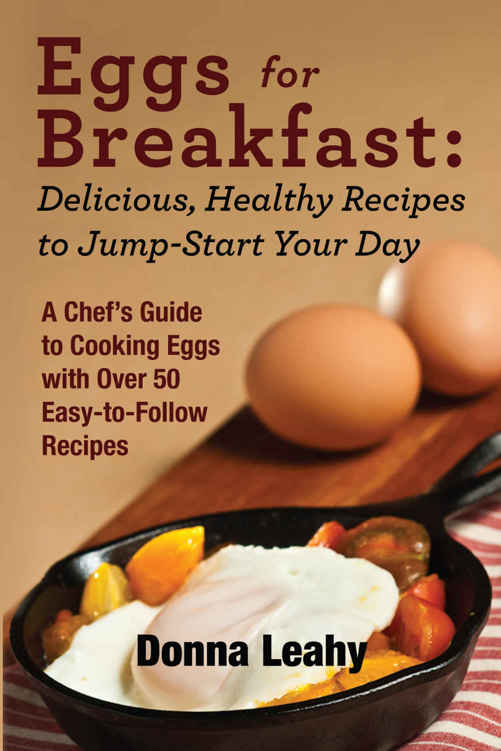 Eggs for Breakfast: Delicious, Healthy Recipes to Jump-Start Your Day: A Chef's Guide to Cooking Eggs With Over 50 Easy-To-Follow Recipes
