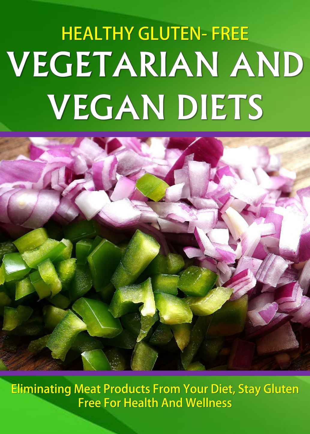 Healthy Gluten Free Vegetarian and Vegan Diet: Eliminating Meat Products From Your Diet,stay Gluten Free for Health and Wellness