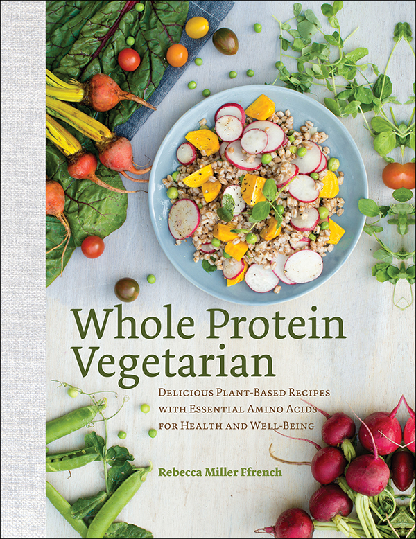 Whole Protein Vegetarian: Delicious Plant-Based Recipes With Essential Amino Acids for Health and Well-Being