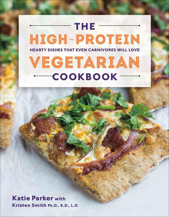 The High-Protein Vegetarian Cookbook: Hearty Dishes That Even Carnivores Will Love