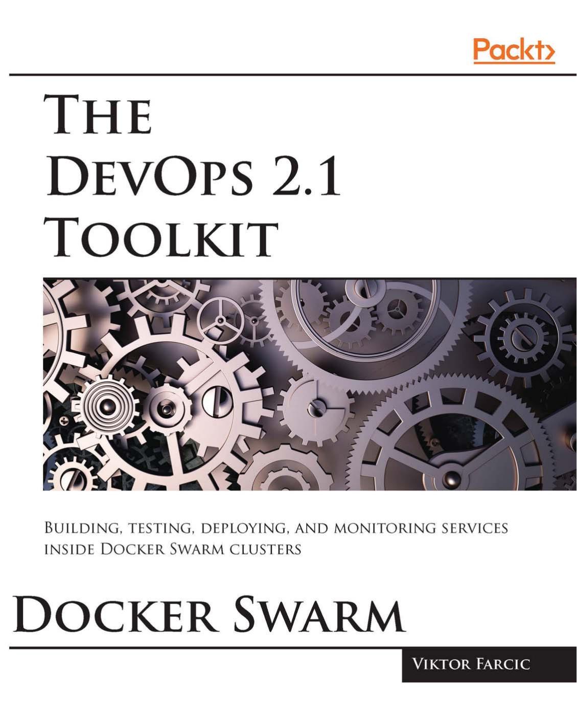 The DevOps 2.1 Toolkit: Docker Swarm: Building, Testing, Deploying, and Monitoring Services Inside Docker Swarm Clusters
