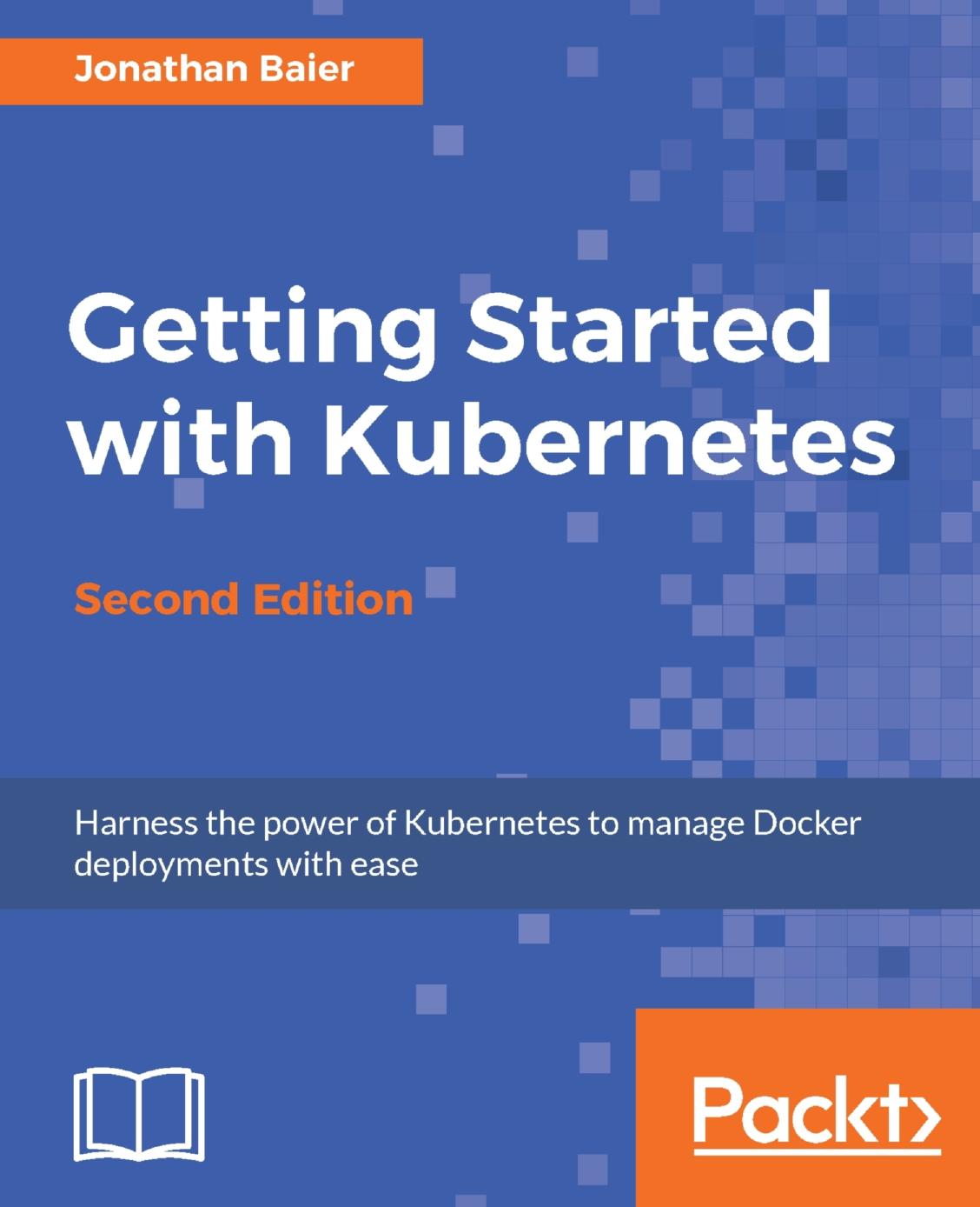 Getting Started With Kubernetes: Extend Your Containerization Strategy by Orchestrating and Managing Large-Scale Container Deployments, 3rd Edition