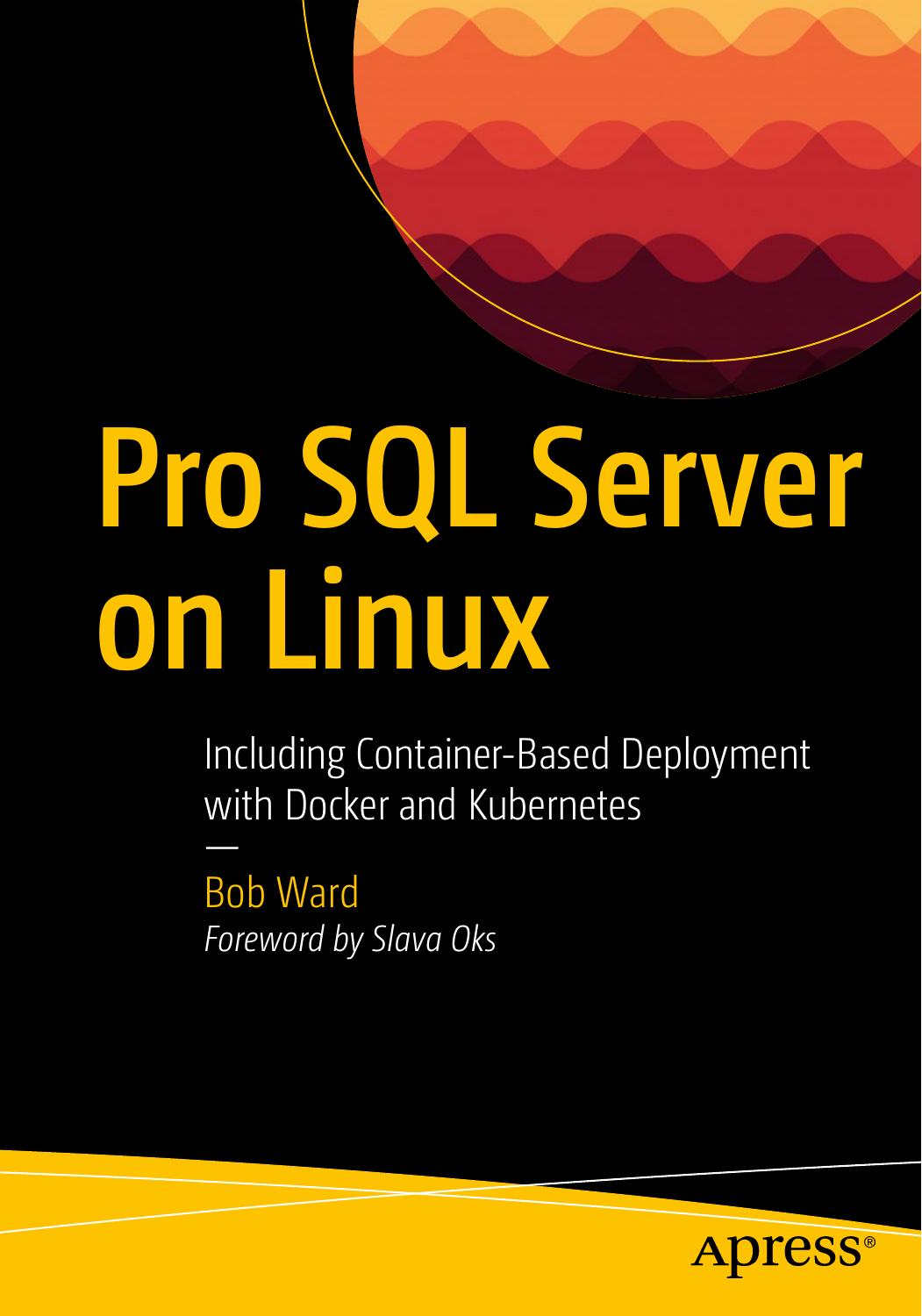 Pro SQL Server on Linux: Including Container-Based Deployment With Docker and Kubernetes