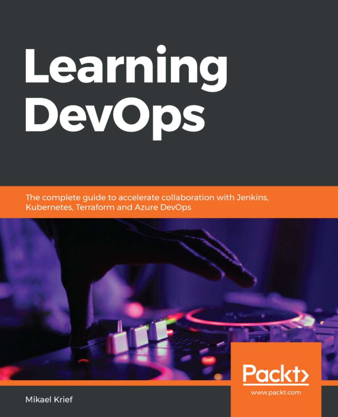 Learning DevOps: The Complete Guide to Accelerate Collaboration With Jenkins, Kubernetes, Terraform and Azure DevOps