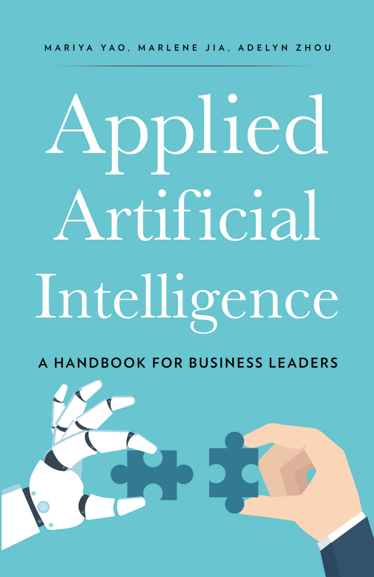 Applied Artificial Intelligence: A Handbook for Business Leaders